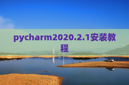pycharm2020.2.1安装教程 pycharm2020.2.1安装教程